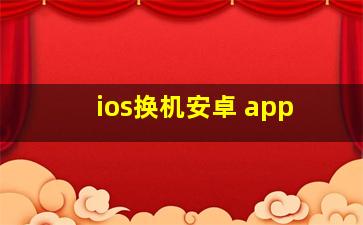 ios换机安卓 app